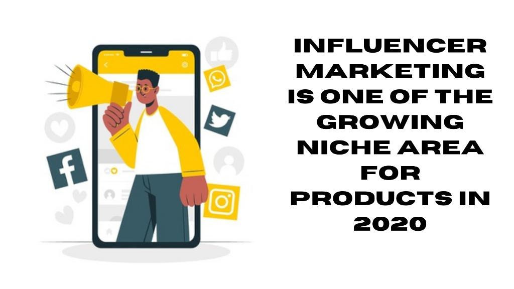 Influencer Marketing is one of the growing niche area for products in 2020